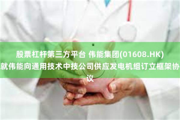 股票杠杆第三方平台 伟能集团(01608.HK)：就伟能向通用技术中技公司供应发电机组订立框架协议