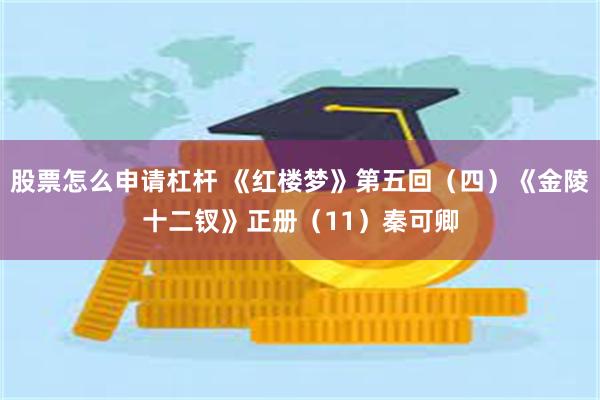 股票怎么申请杠杆 《红楼梦》第五回（四）《金陵十二钗》正册（11）秦可卿