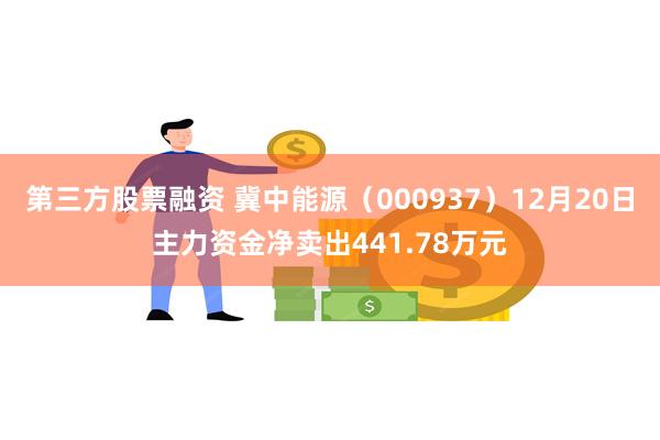 第三方股票融资 冀中能源（000937）12月20日主力资金净卖出441.78万元